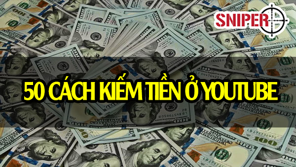 50 cách kiếm tiền ở youtube