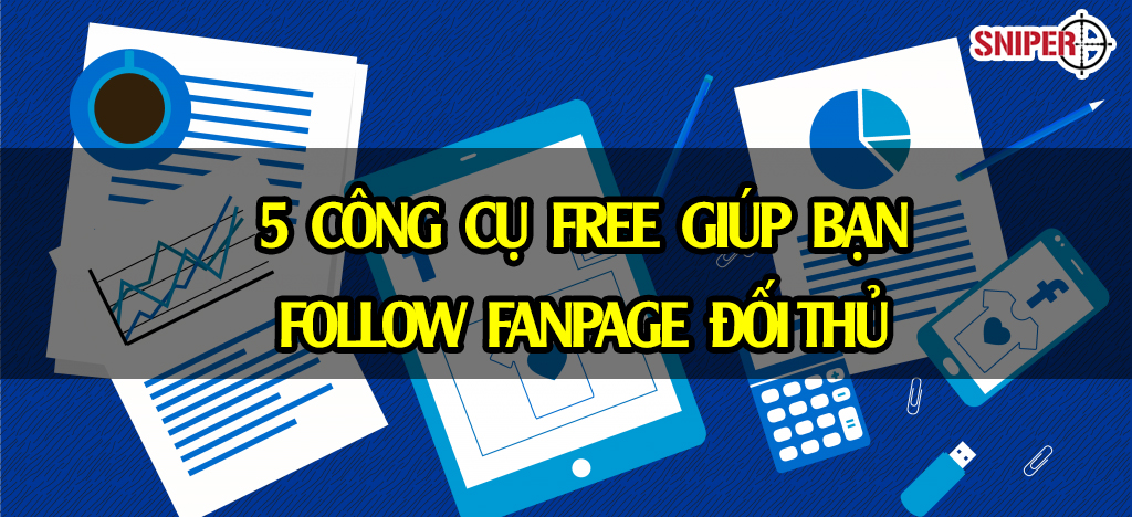 5 công cụ free giúp bạn follow fanpage đối thủ