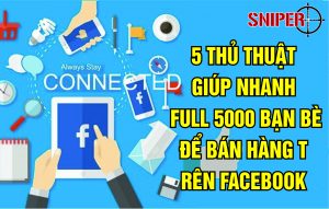 5 thủ thuật giúp nhanh full 5000 bạn bè để bán hàng trên Facebook