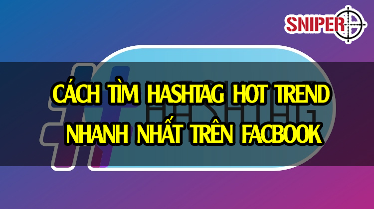 Cách tìm hashtag hot trend nhanh nhất trên Facbook