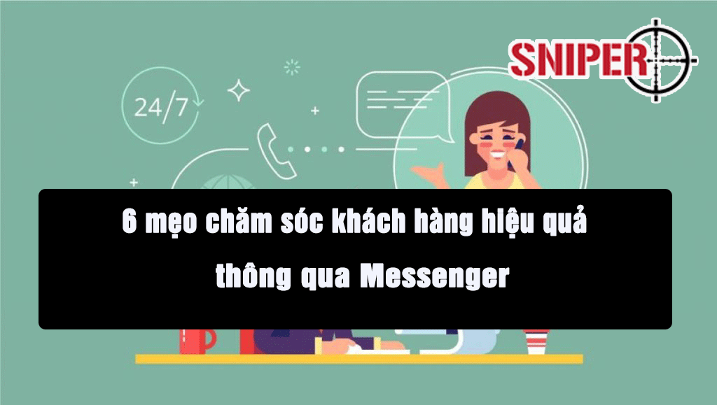 6 mẹo chăm sóc khách hàng hiệu quả thông qua Messenger